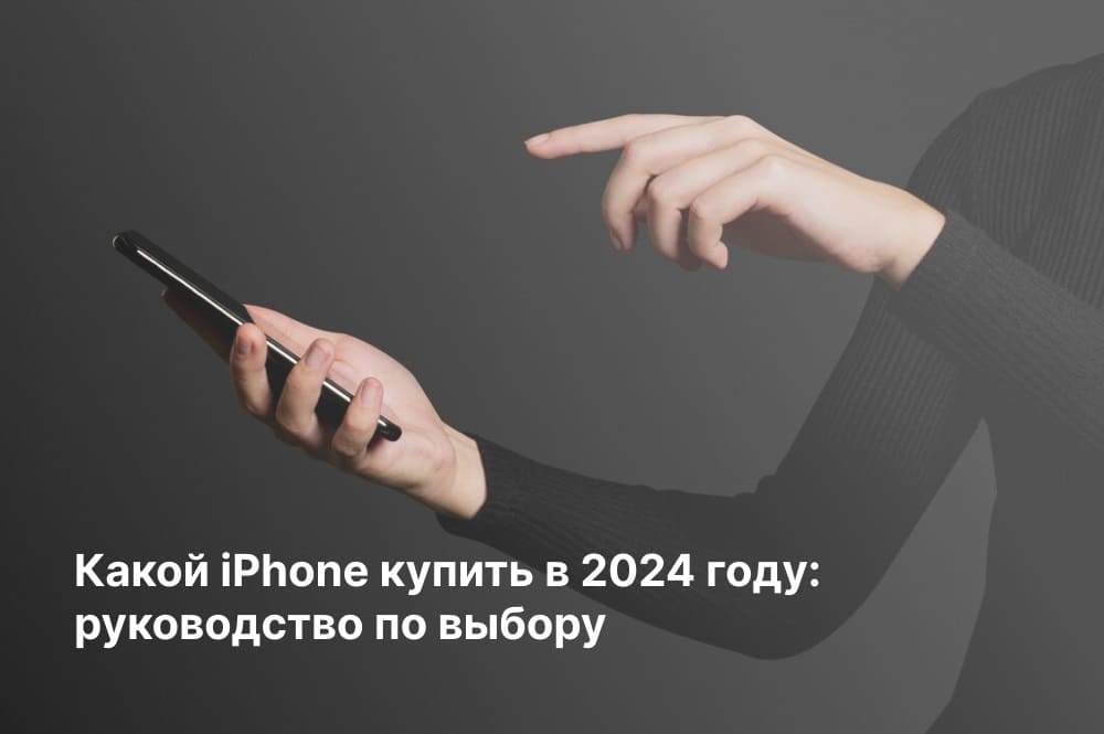 Какой айфон выбрать в 2024