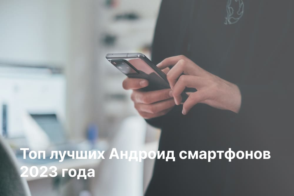 Топ лучших Android смартфонов в 2023 году