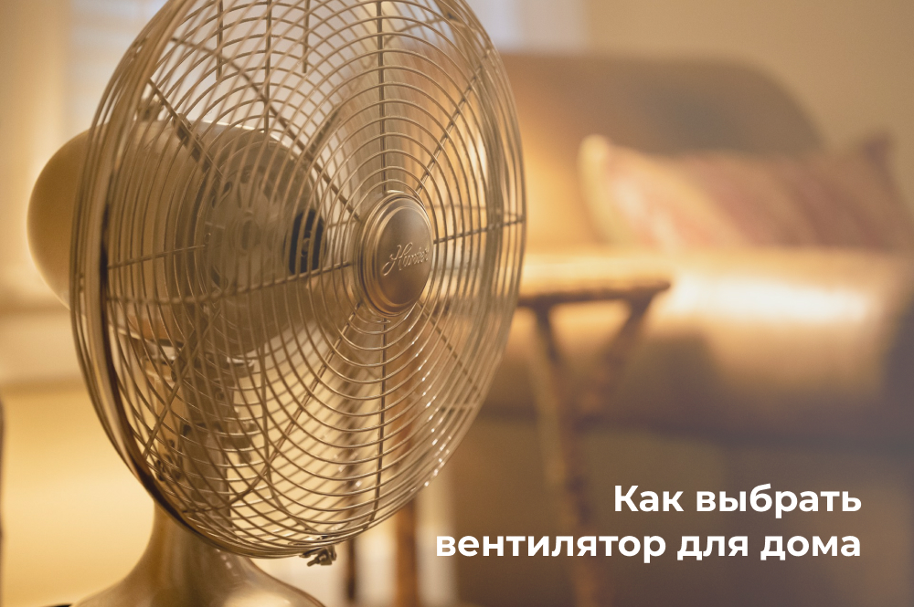 Выбор вентилятора для дома
