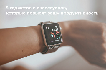 5 гаджетов и аксессуаров, которые повысят вашу продуктивность