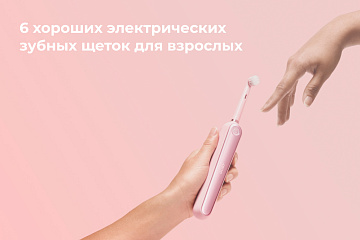 6 хороших электрических зубных щеток для взрослых
